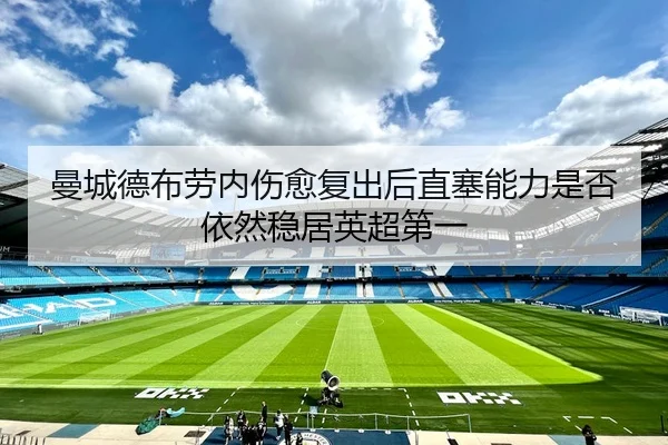 曼城德布劳内伤愈复出后直塞能力是否依然稳居英超第一